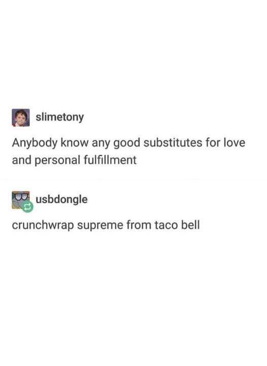 When you ask for life advice and someone suggests Taco Bell