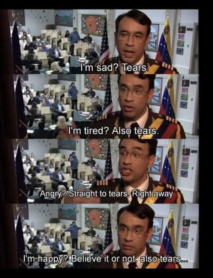 Me when any emotion hits, tbh