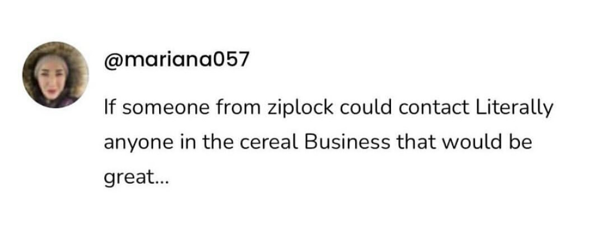 Dude, how do ziplock bags and cereal go together? I need this explanation.