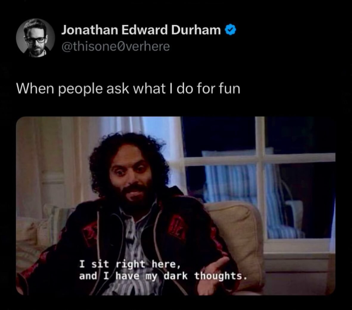 Me explaining my hobbies when someone asks what I do for fun