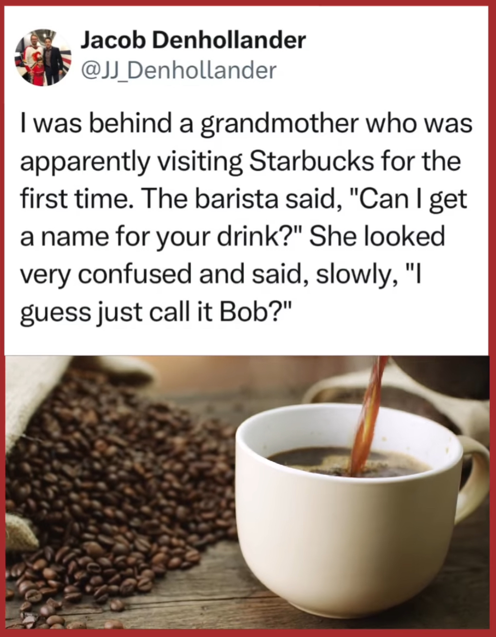 When you've never been to Starbucks before and they ask for your name for the order