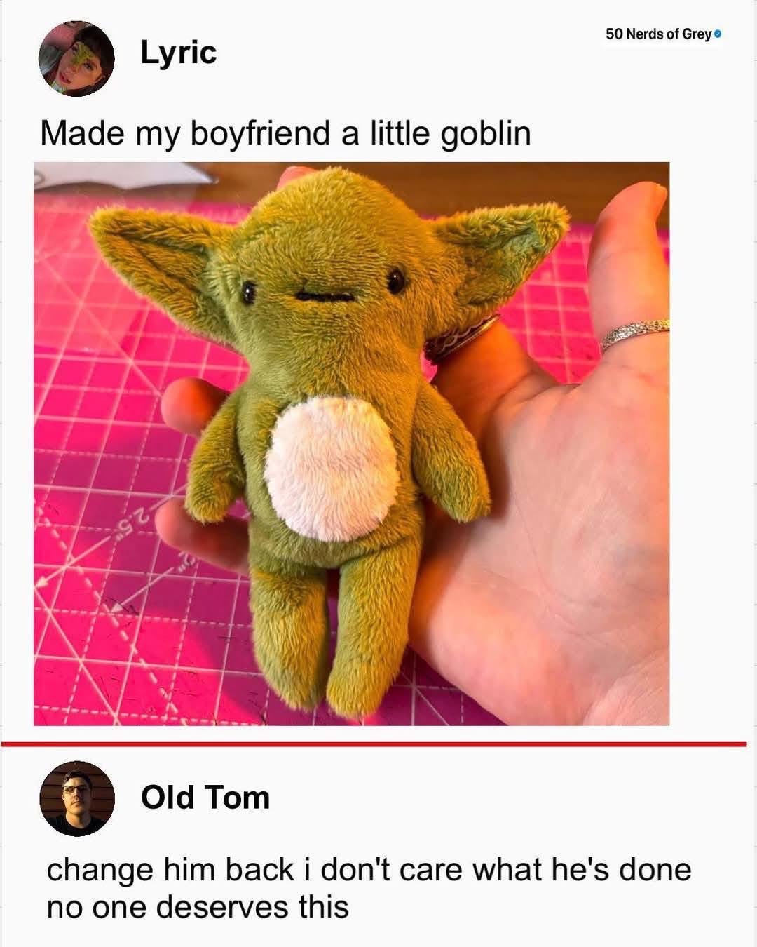 My boyfriend: *does one thing wrong* Me: 'Made my boyfriend a little goblin'