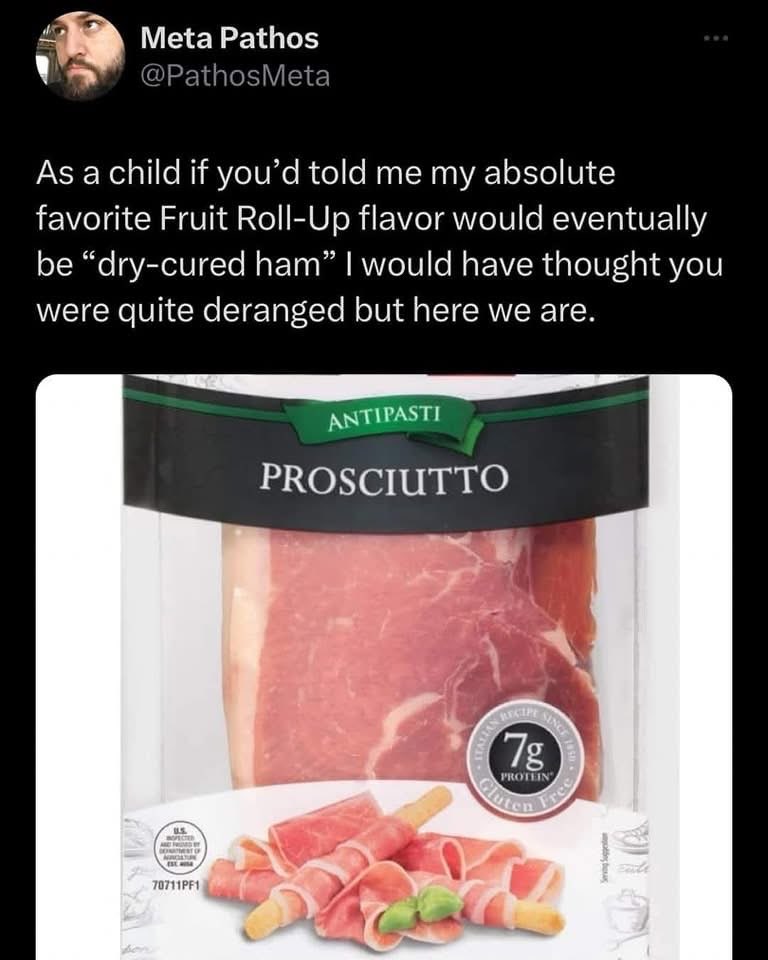 Me realizing my favorite childhood snack flavor is now basically prosciutto and I'm not mad about it