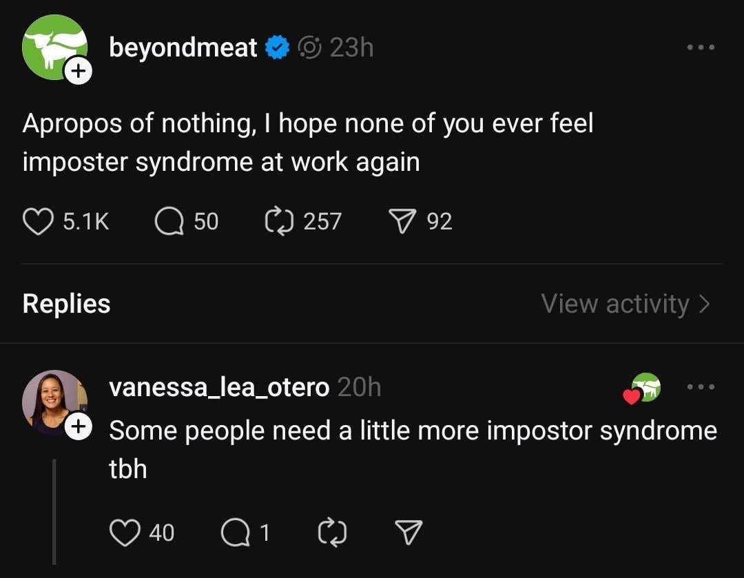 Beyond Meat wants everyone to stop feeling imposter syndrome, but someone replied that some people actually need MORE imposter syndrome lol