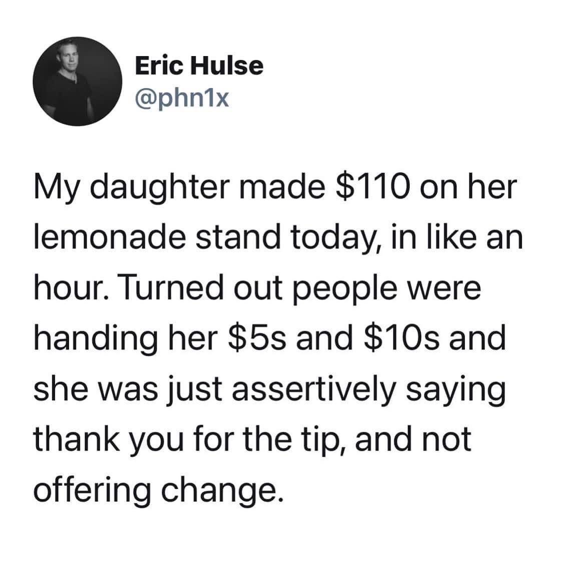 My daughter is basically running a scam with her lemonade stand lol she just takes the tips