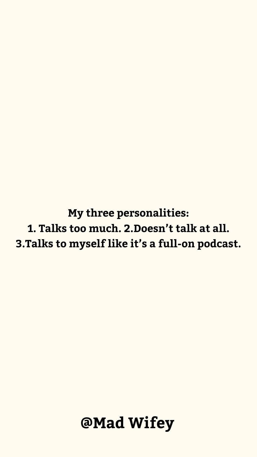 Me with my three personalities:
1. Talks too much
2. Doesn't talk at all
3. Talks to myself like it's a podcast