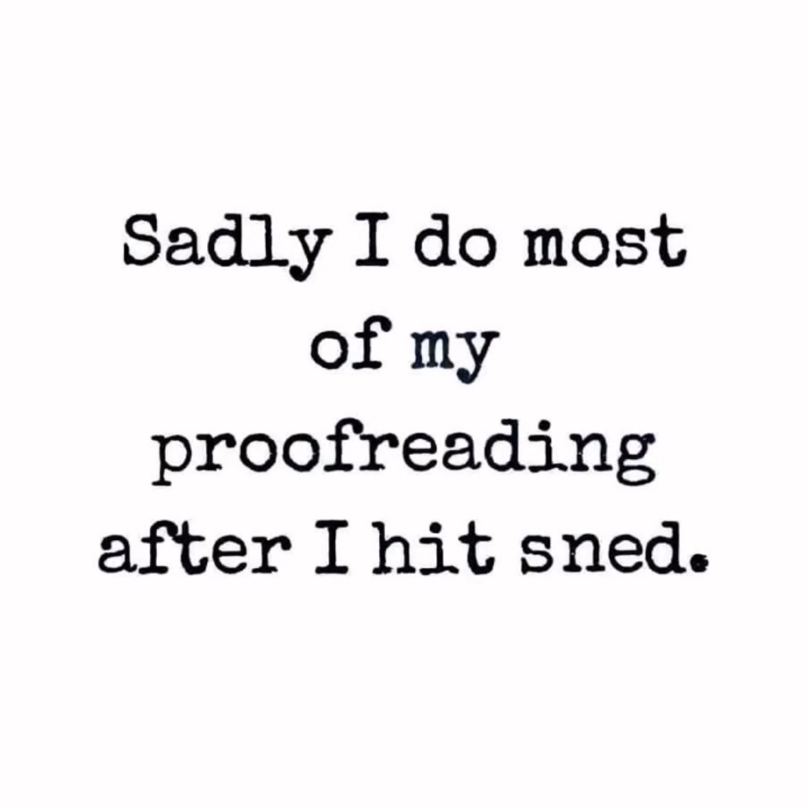 When you realize you proofread after hitting send instead of before.