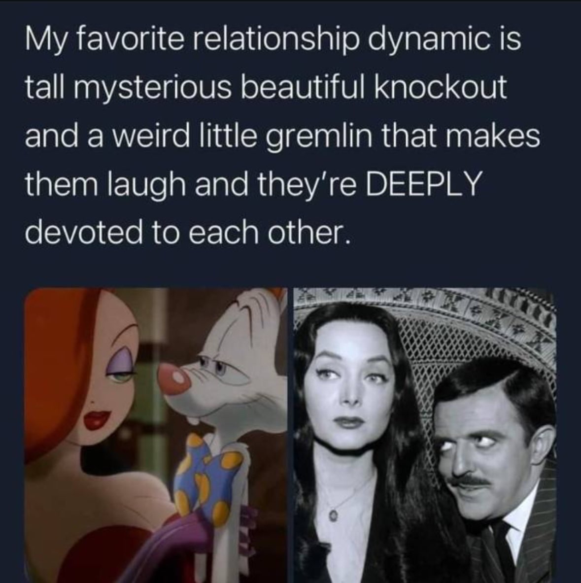 So the ideal couple is basically Jessica Rabbit and Roger Rabbit, plus Morticia and Gomez Addams.