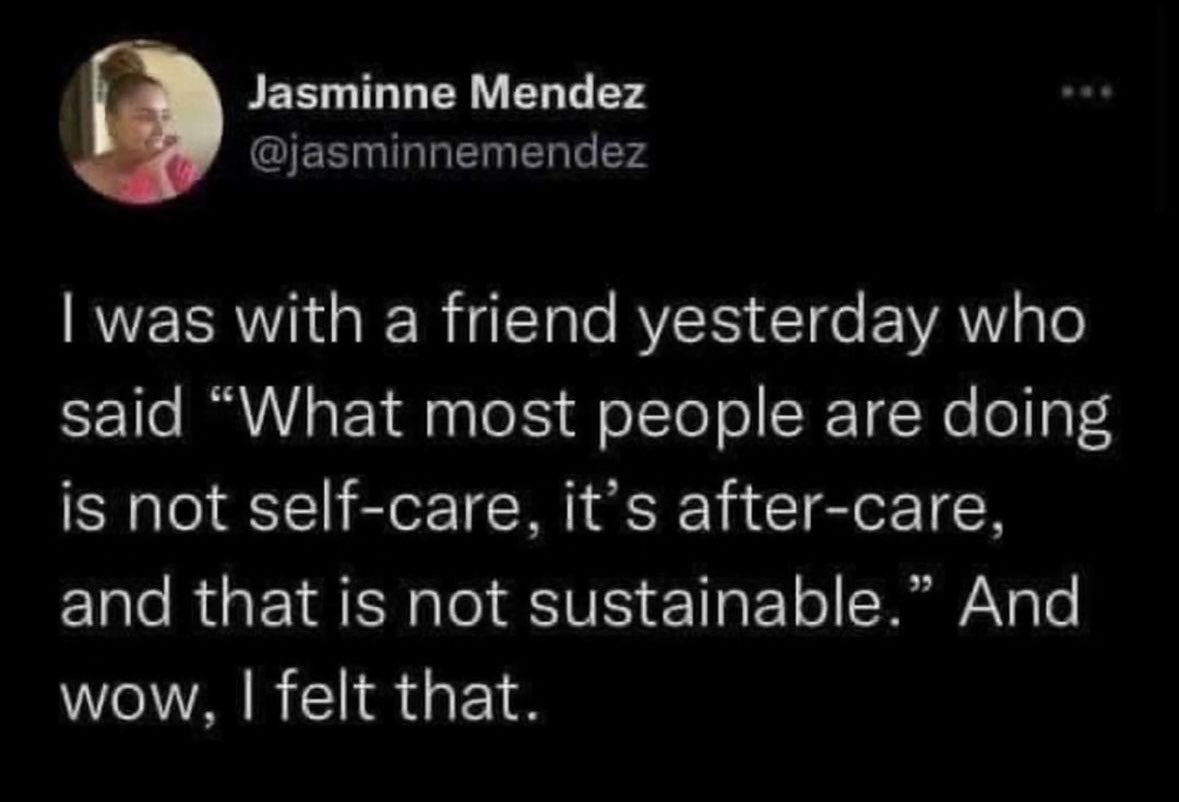 This tweet basically said all our 'self-care' is actually just 'after-care' which makes total sense lmao