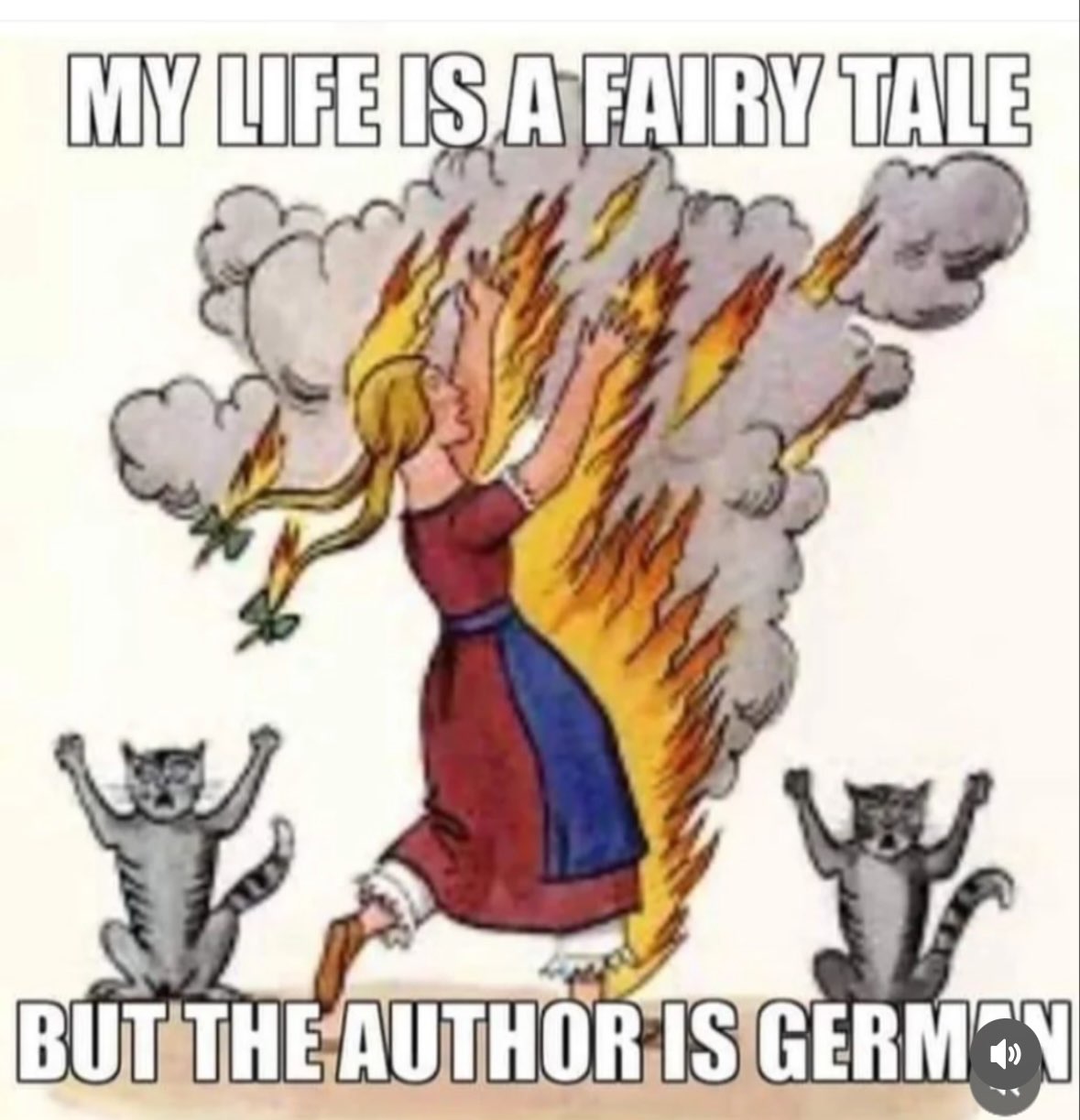 My life is a fairy tale but the author is German, so obviously it's going to end in literal fire and screaming cats.