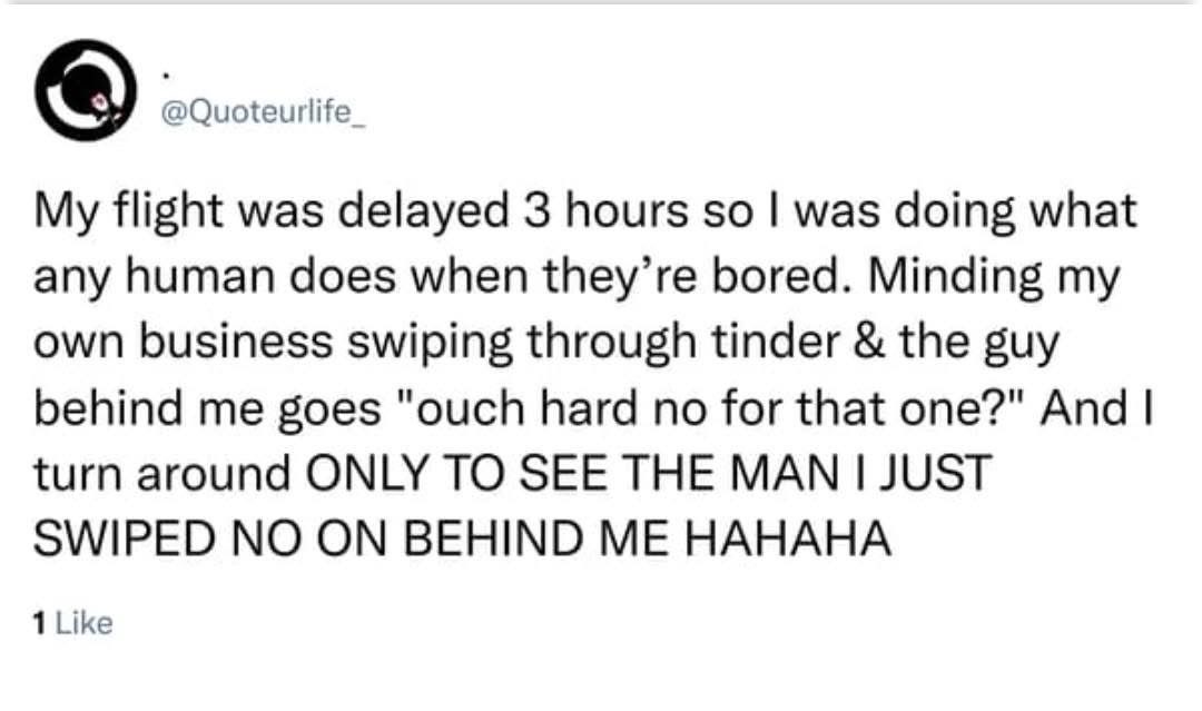 When the guy you just swiped left on is sitting right behind you on a delayed flight. Ouch.