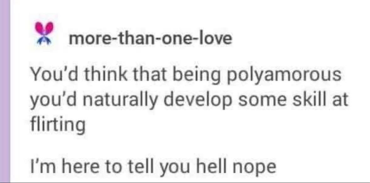 Thought being polyamorous would make me good at flirting, turns out nope