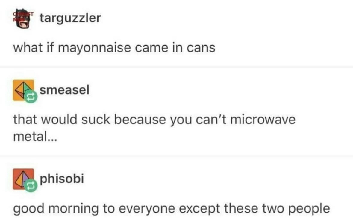 lol this person tried to make a profound statement about mayo in cans but forgot you can't microwave metal