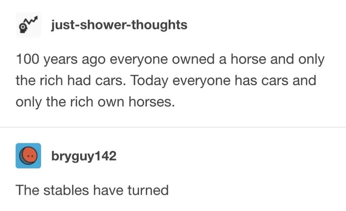 lol someone literally said 'the stables have turned' to this shower thought