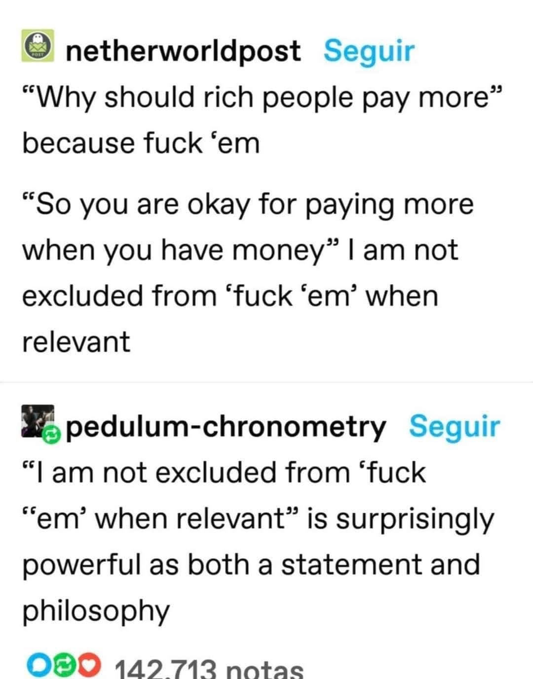 Someone explained that it's okay to pay more when you have money, and the response was basically 'fuck 'em', and honestly, I'm not excluded from the 'fuck 'em' when relevant.