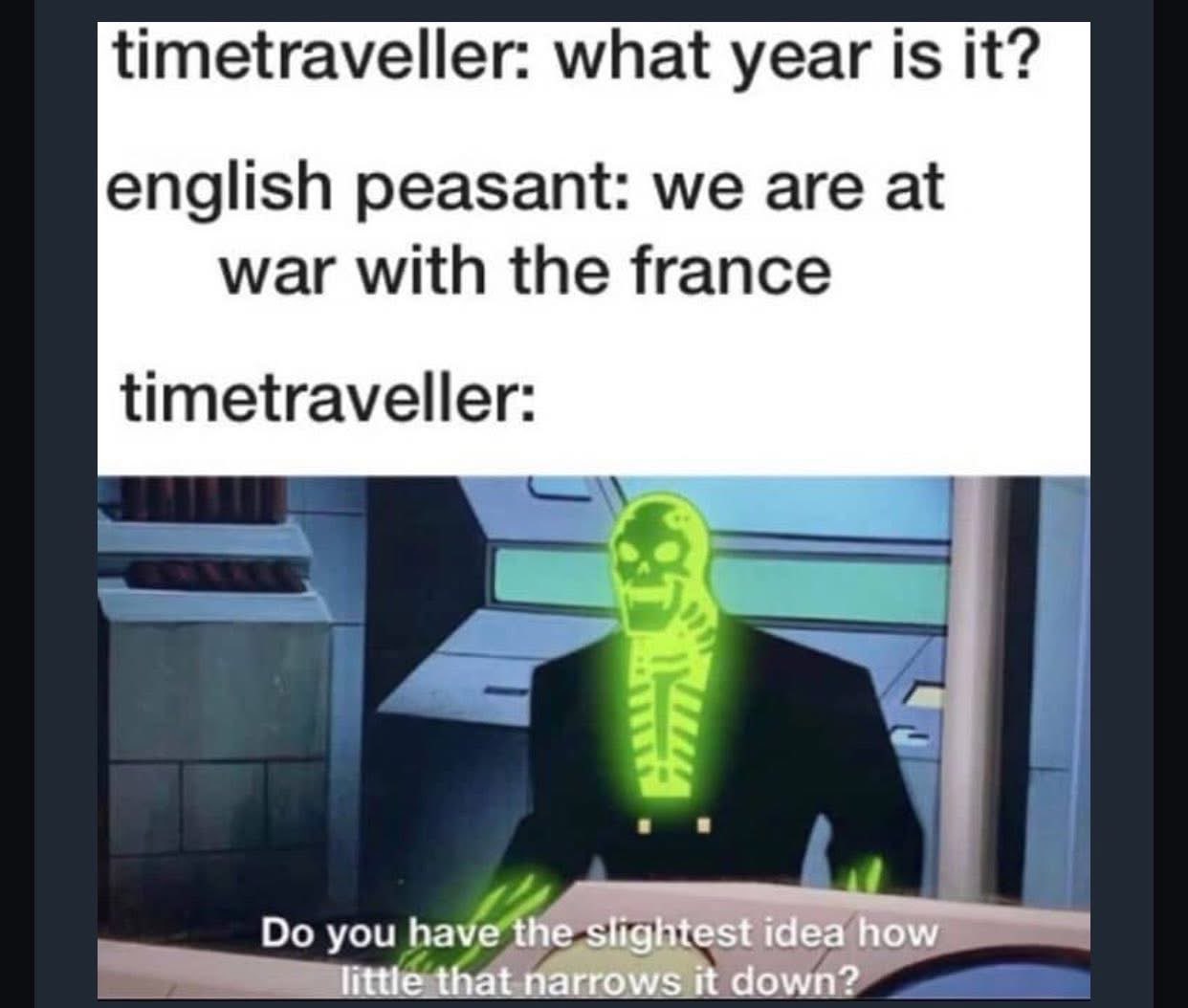 When you're a time traveler and the only context you get is that England is at war with France