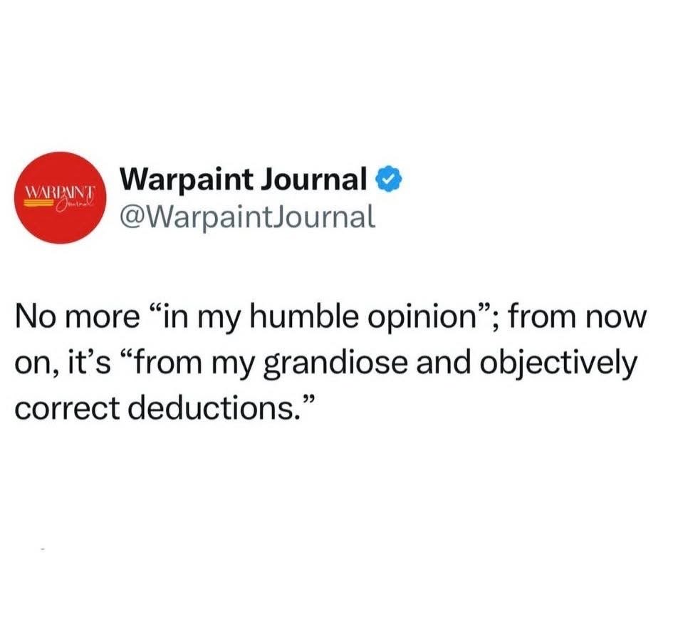 Me deciding my opinions are now facts backed by science lol