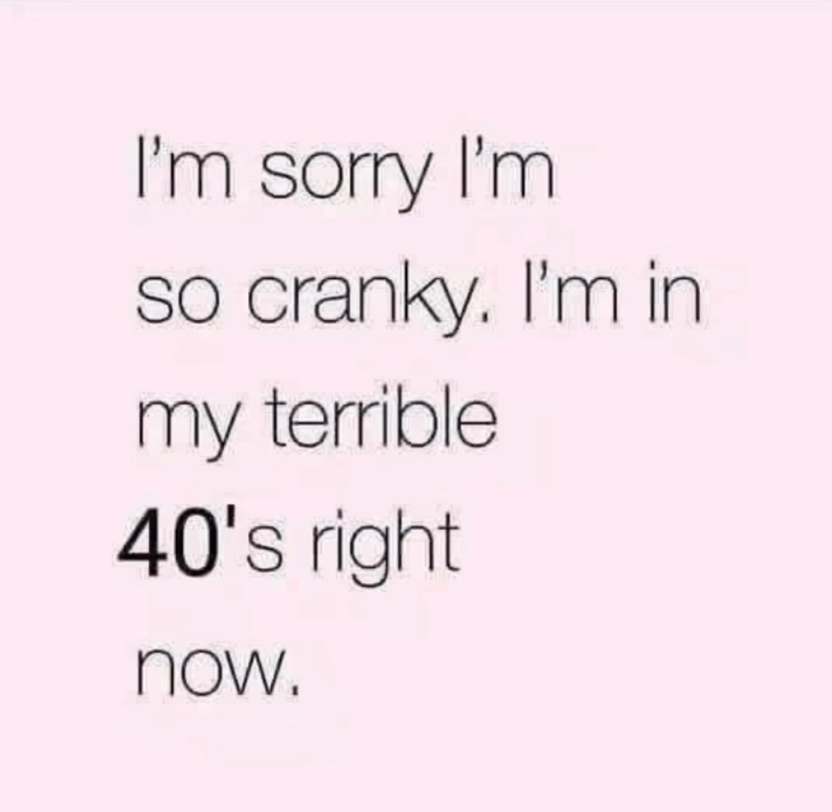 My 40s are apparently a phase where I'm just permanently cranky, lol
