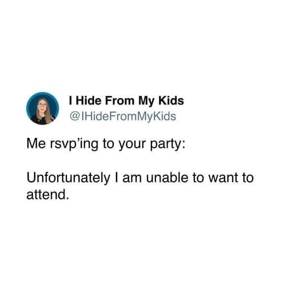 Me RSVPing to a party like 'Unfortunately I am unable to want to attend'
