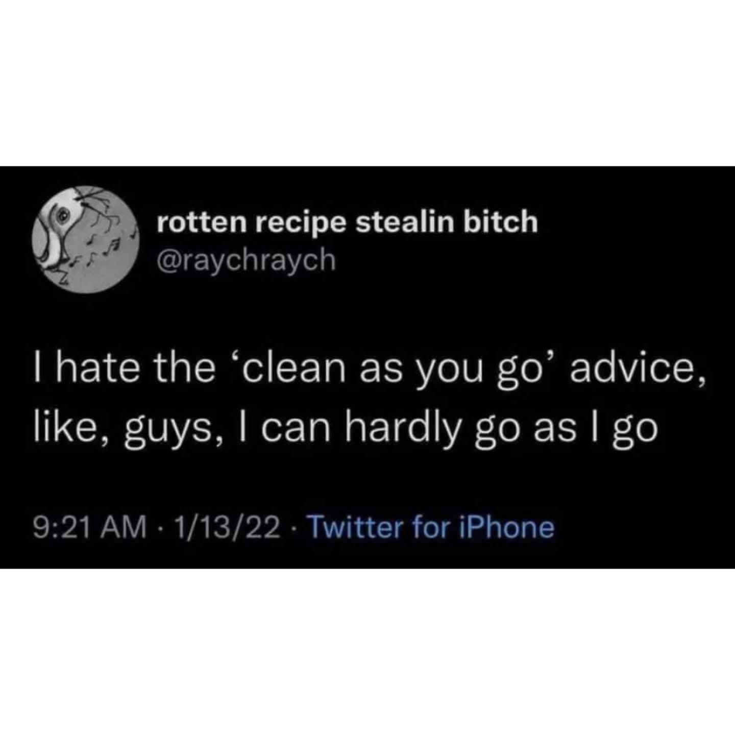This tweet is so real, who actually cleans as they go? I can barely walk.