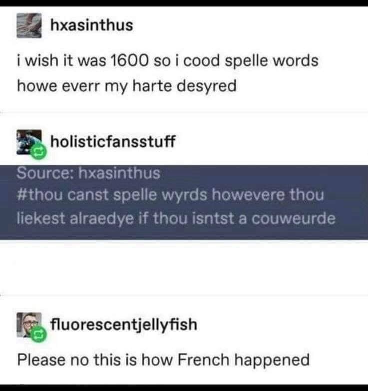 When you try to spell with very old-timey words but just end up sounding like you're learning French.