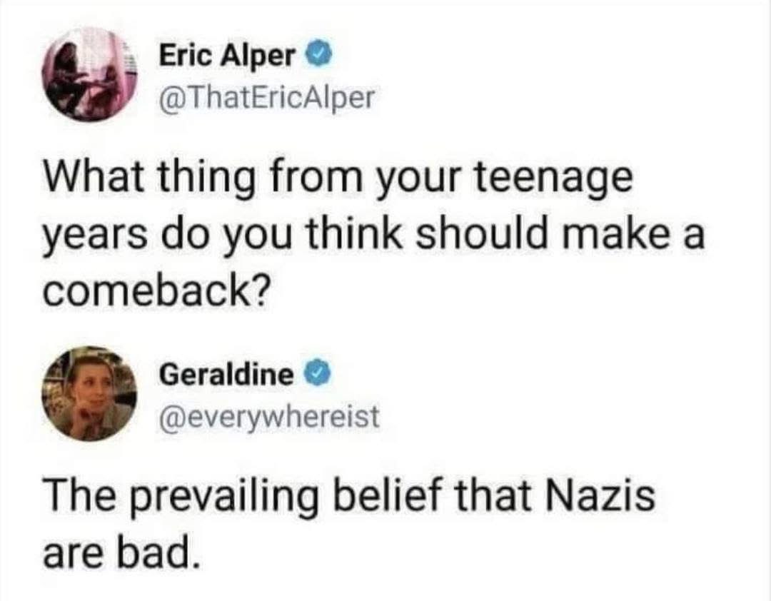 This tweet asking what teenage trend should make a comeback and the response is 'the prevailing belief that Nazis are bad.'