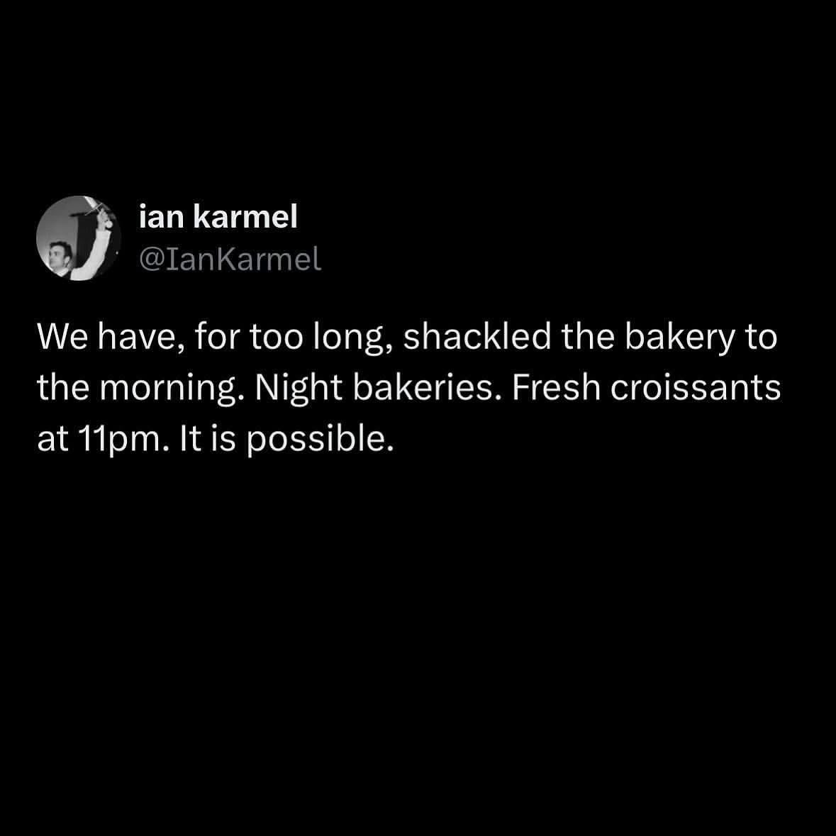 YES. I NEED FRESH CROISSANTS AT 11PM.