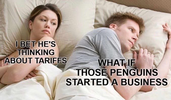 The classic "I bet he's thinking about other women" but make it about penguins and business.