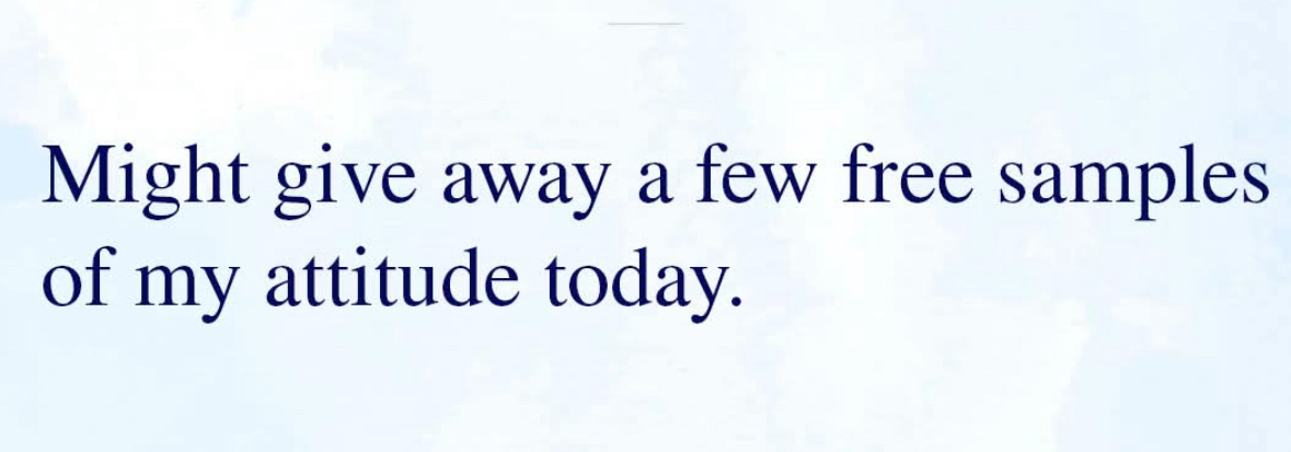 Yeah, it's gonna be one of those days where I might just snap