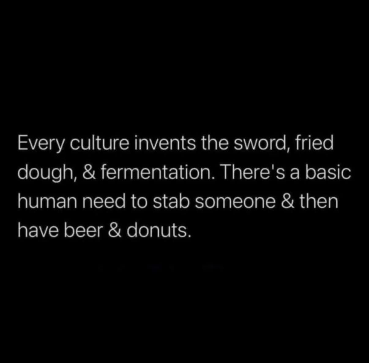 So basically every culture is just people who want to fight, eat donuts, and get drunk.