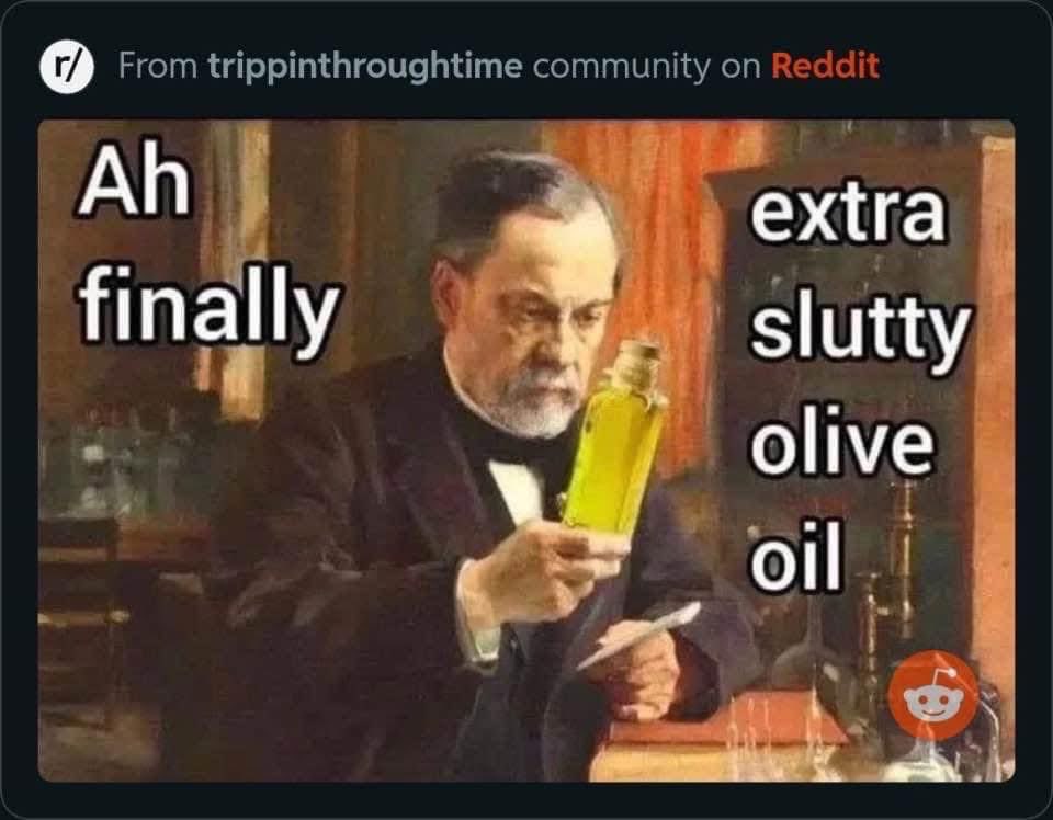 Ah finally, extra slutty olive oil. Someone finally got it.