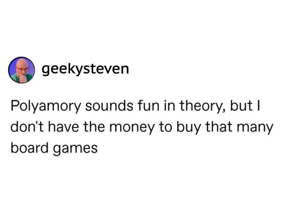 Me realizing the only polyamory I can afford is buying a bunch of board games