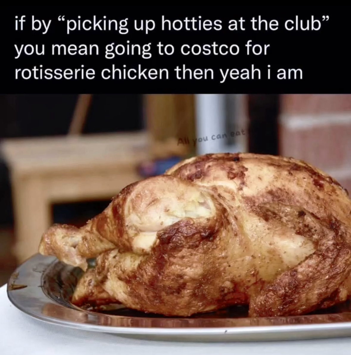 Yeah, if picking up dates means getting rotisserie chicken from Costco, then I'm totally doing that.
