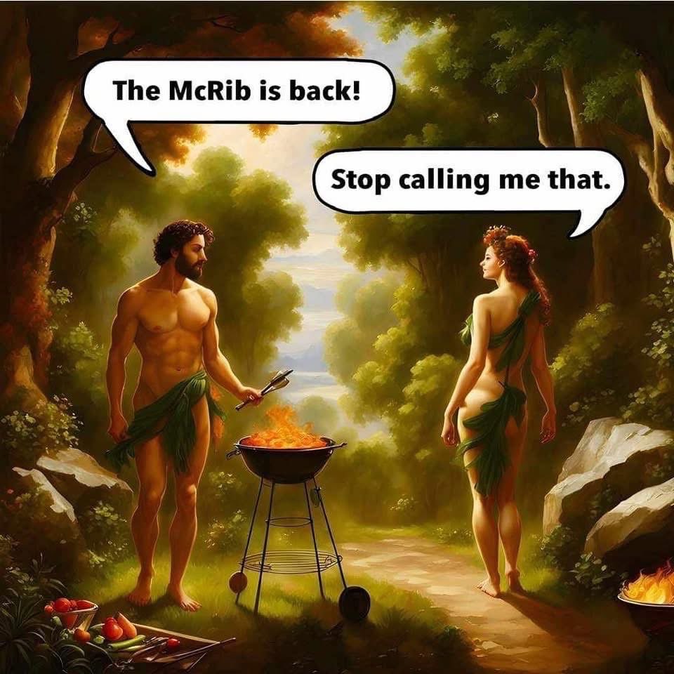 OMG literally Adam and Eve realizing the McRib is back and Eve is not here for it