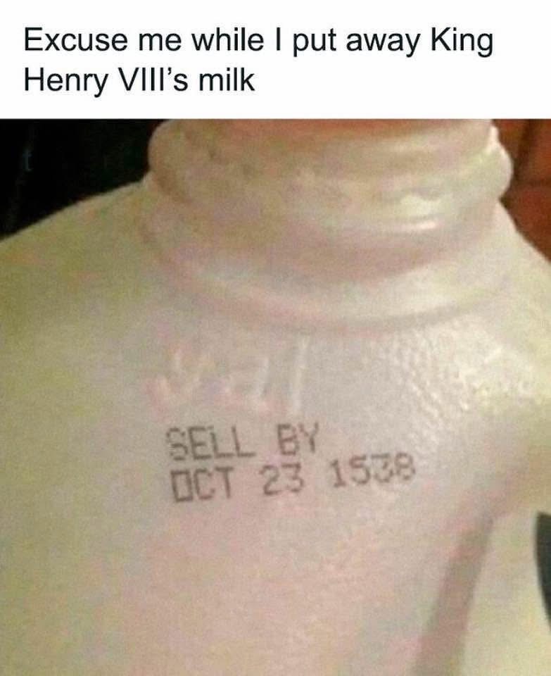 When you find milk that allegedly belonged to King Henry VIII and it's slightly expired