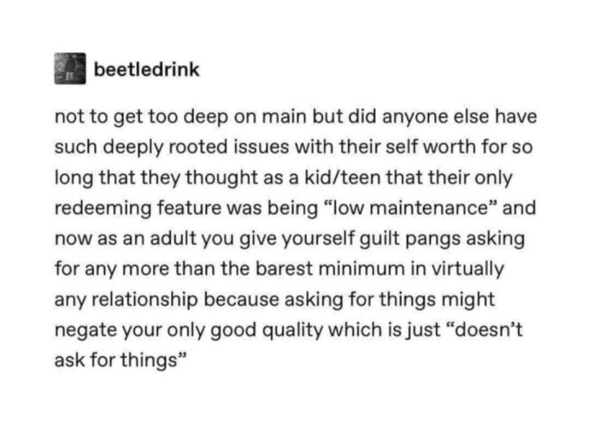 Anyone else relate to thinking your only good quality was being 'low maintenance' and now having guilt asking for basically anything??