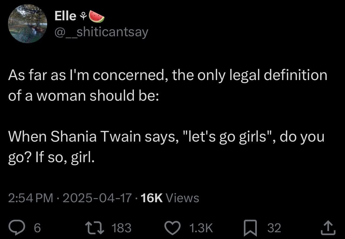 The only legal definition of a woman is if you're willing to get down when Shania Twain says 'let's go girls'