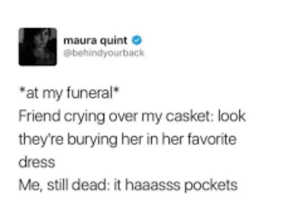 My one request at my funeral is that the dress I'm buried in has pockets