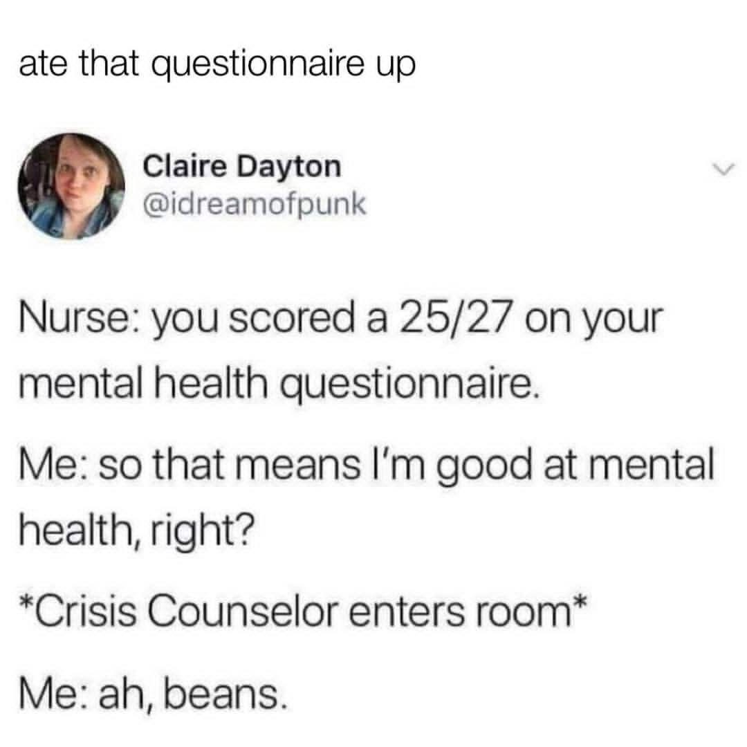 When you think you crushed your mental health questionnaire but apparently not.