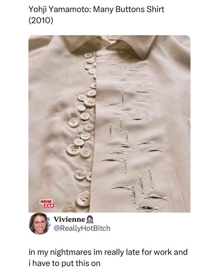 When you have to button up your shirt and you're already late for work, but the shirt has like 50 buttons...