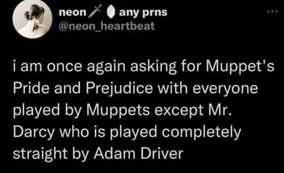 Some people just keep asking for the weirdest cross-overs, Muppets Pride and Prejudice with Adam Driver as Mr. Darcy is peak internet
