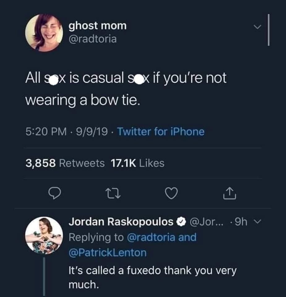 Lol someone corrected the "bow tie" tweet with "fuxedo" and I'm crying