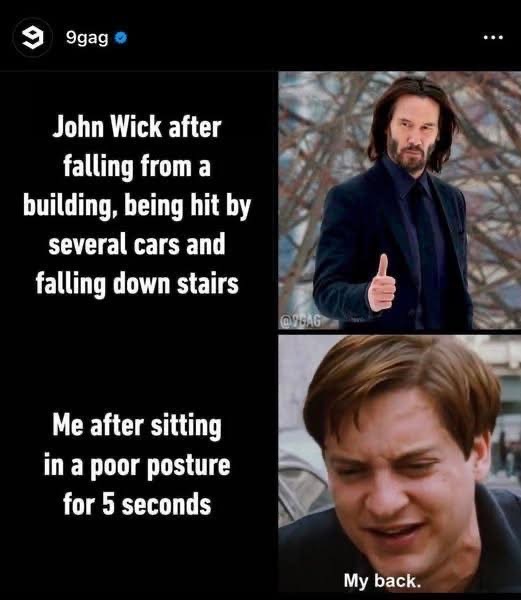 John Wick can survive anything, but I can't even sit straight for 5 seconds without my back hurting.