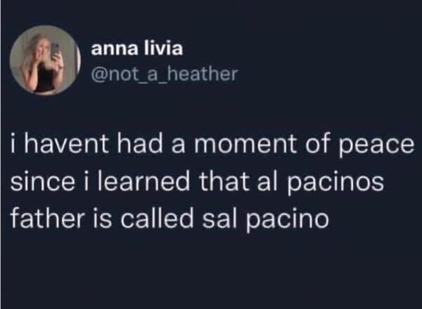 Can't even think straight since learning Al Pacino's dad is Sal Pacino lol