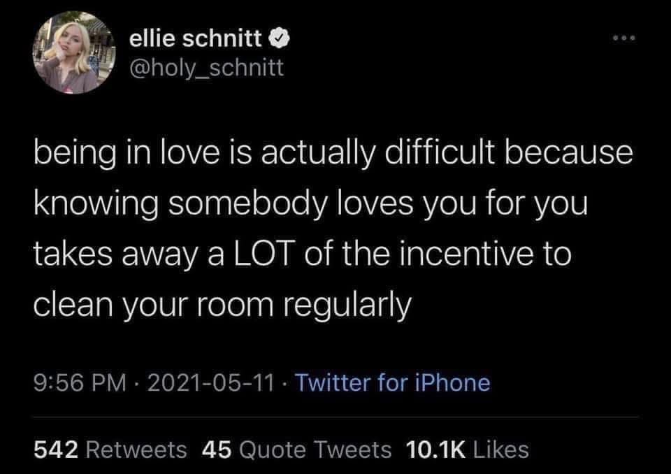Being in love means losing motivation to clean bc someone already loves your messy self lol