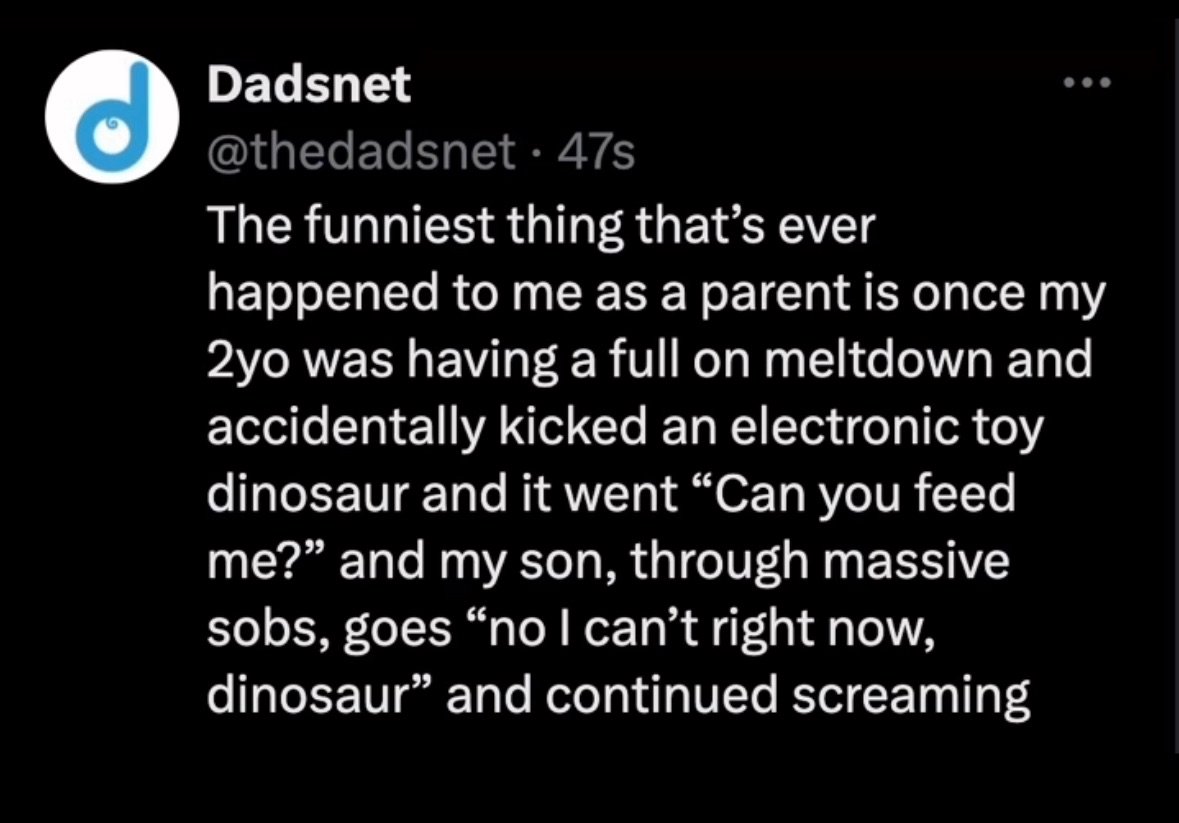 My toddler telling a toy dinosaur he can't feed it because he's busy screaming