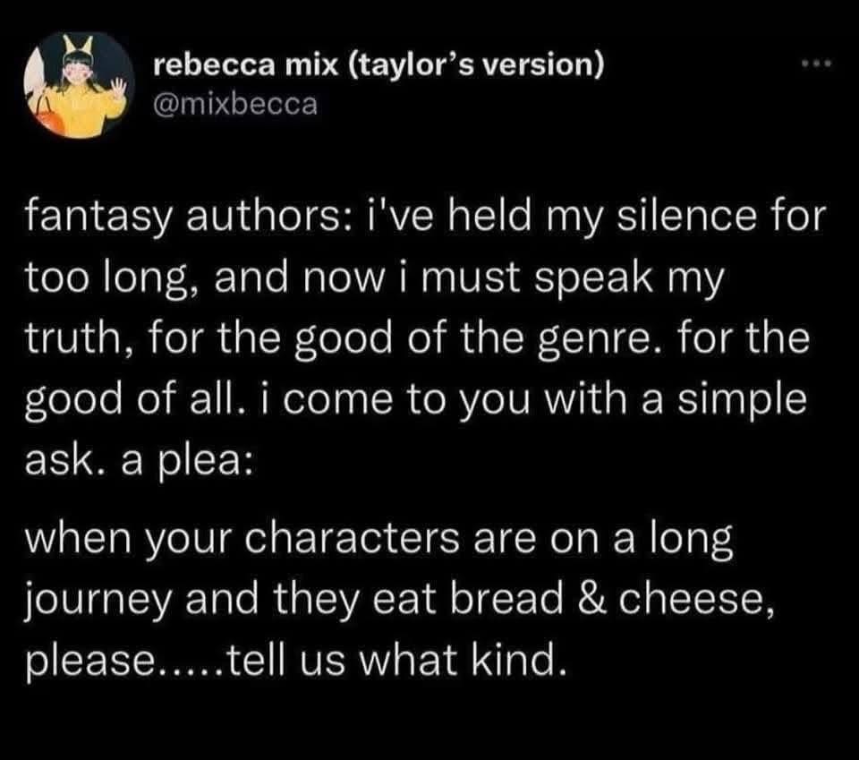 Fantasy writers, please, for the love of the genre, tell us what kind of bread and cheese your characters are eating on their long journeys.