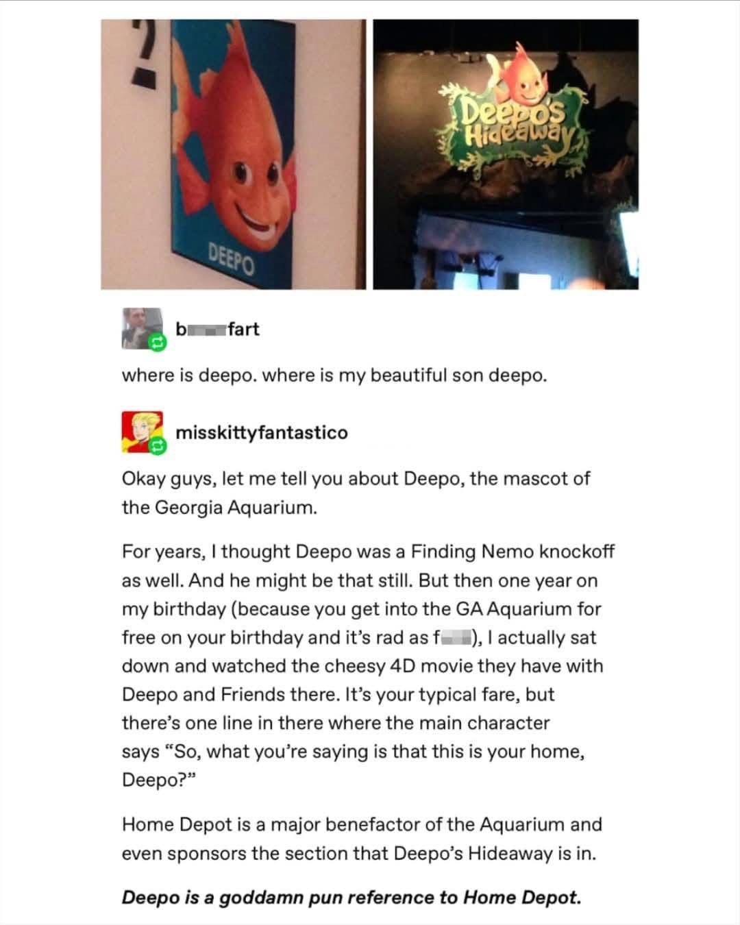 Wait, Deepo the fish from the aquarium is literally a pun about Home Depot? My entire childhood has been a lie.