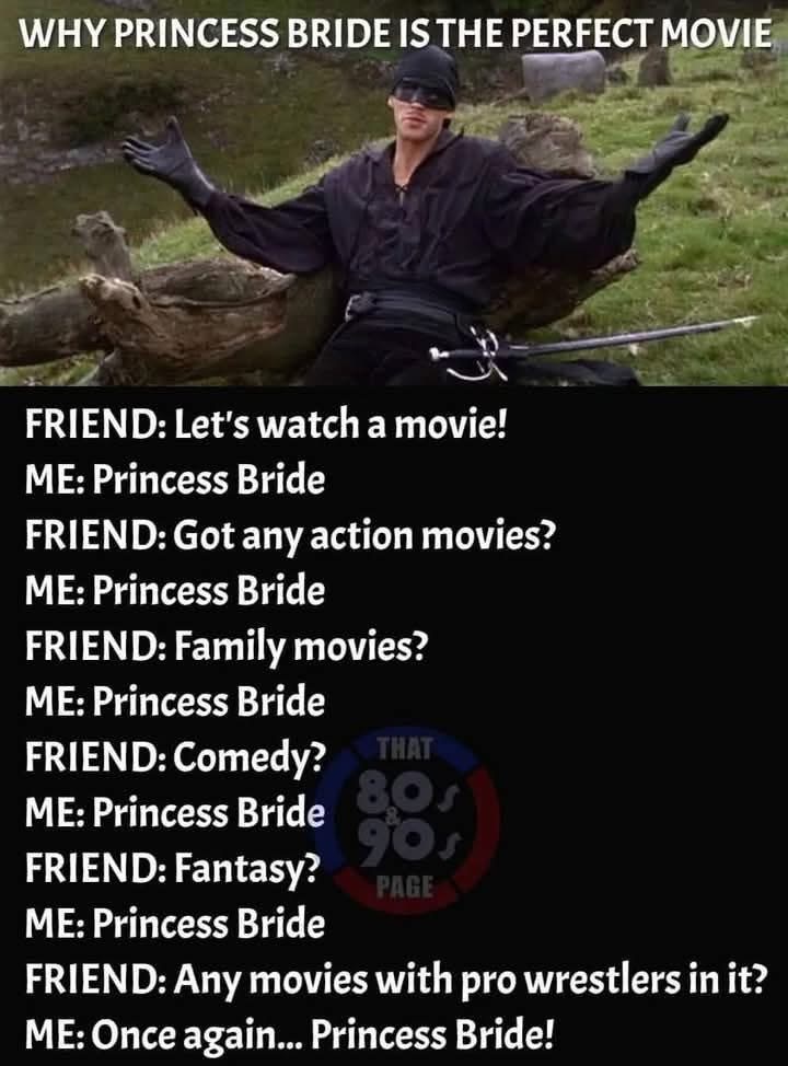 When you want to watch literally any kind of movie and the only answer is Princess Bride