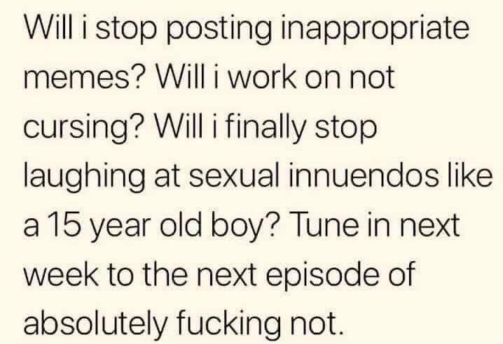 Me listing all the ways I'm not going to change and then realizing it's always this.